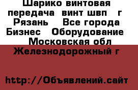 Шарико винтовая передача, винт швп .(г. Рязань) - Все города Бизнес » Оборудование   . Московская обл.,Железнодорожный г.